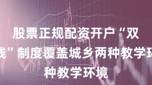股票正规配资开户“双实践”制度覆盖城乡两种教学环境