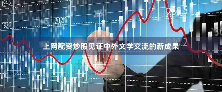 上网配资炒股见证中外文学交流的新成果