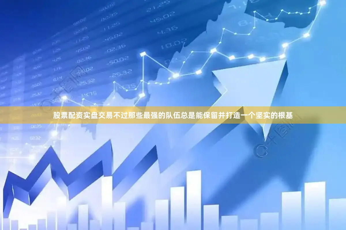 股票配资实盘交易不过那些最强的队伍总是能保留并打造一个坚实的根基